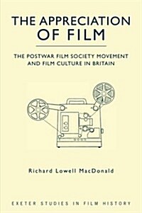 The Appreciation of Film : The Postwar Film Society Movement and Film Culture in Britain (Hardcover)