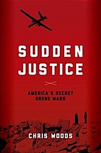 Sudden Justice: Americas Secret Drone Wars (Hardcover)