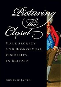 Picturing the Closet: Male Secrecy and Homosexual Visibility in Britain (Hardcover)