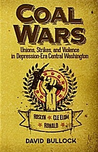 Coal Wars: Unions, Strikes, and Violence in Depression-Era Central Washington (Paperback)