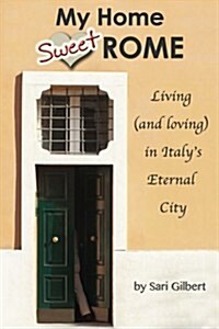 My Home Sweet Rome: Living (and Loving) in the Eternal City (Paperback)