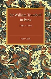 Sir William Trumbull in Paris : 1685–1686 (Paperback)