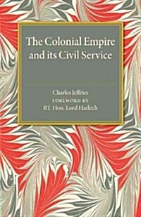 The Colonial Empire and Its Civil Service (Paperback)
