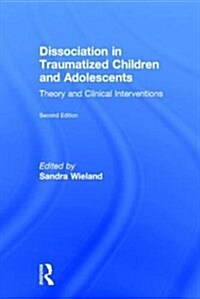 Dissociation in Traumatized Children and Adolescents : Theory and Clinical Interventions (Hardcover, 2 ed)