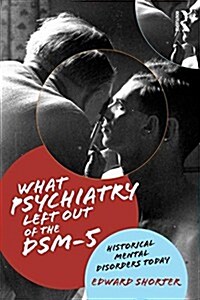 What Psychiatry Left Out of the DSM-5 : Historical Mental Disorders Today (Paperback)