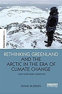 Rethinking Greenland and the Arctic in the Era of Climate Change : New Northern Horizons (Hardcover)