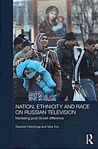 Nation, Ethnicity and Race on Russian Television : Mediating Post-Soviet Difference (Hardcover)