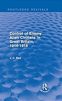 Control of Enemy Alien Civilians in Great Britain, 1914-1918 (Routledge Revivals) (Hardcover)