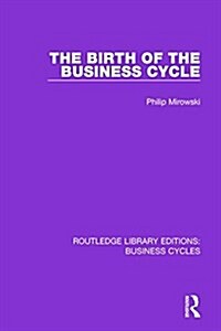 The Birth of the Business Cycle (RLE: Business Cycles) (Hardcover)