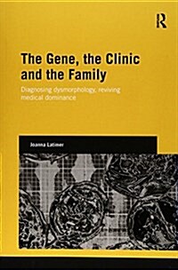 The Gene, the Clinic, and the Family : Diagnosing Dysmorphology, Reviving Medical Dominance (Paperback)