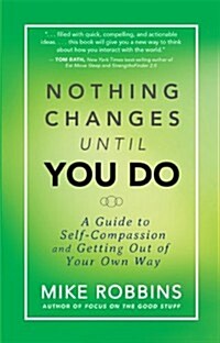 Nothing Changes Until You Do: A Guide to Self-Compassion and Getting Out of Your Own Way (Paperback)