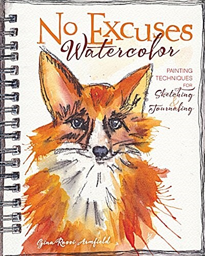 No Excuses Watercolor: Painting Techniques for Sketching and Journaling (Paperback)