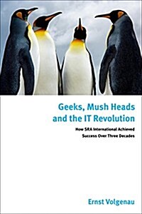 Geeks, Mush Heads and the It Revolution: How Sra International Achieved Success Over Nearly Four Decades (Hardcover)