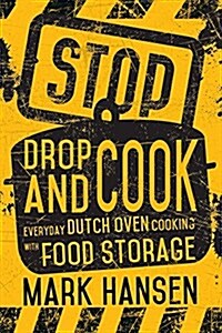 Stop, Drop, and Cook: Everyday Dutch Oven Cooking with Food Storage (Paperback)