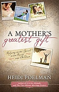 Mothers Greatest Gift: Relying on the Spirit as You Raise Your Children (Paperback)