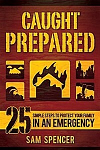 Caught Prepared: 25 Simple Steps to Protect Your Family in an Emergency (Paperback)