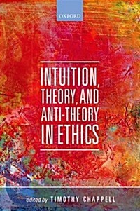 Intuition, Theory, and Anti-theory in Ethics (Hardcover)