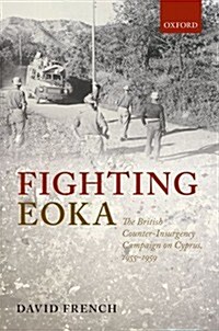 Fighting EOKA : The British Counter-Insurgency Campaign on Cyprus, 1955-1959 (Hardcover)