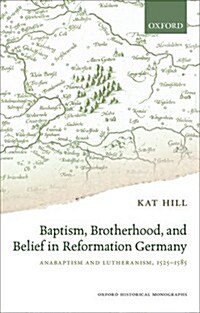 Baptism, Brotherhood, and Belief in Reformation Germany : Anabaptism and Lutheranism, 1525-1585 (Hardcover)