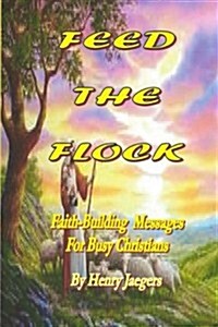 Feed the Flock Faith-Building Messages for Busy Christians, by Henry Jaegers (Paperback)