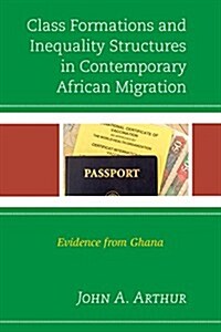Class Formations and Inequality Structures in Contemporary African Migration: Evidence from Ghana (Hardcover)