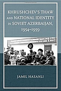 Khrushchevs Thaw and National Identity in Soviet Azerbaijan, 1954-1959 (Hardcover)
