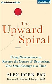 The Upward Spiral: Using Neuroscience to Reverse the Course of Depression, One Small Change at a Time (Audio CD)