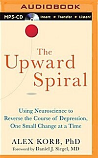The Upward Spiral: Using Neuroscience to Reverse the Course of Depression, One Small Change at a Time (MP3 CD)