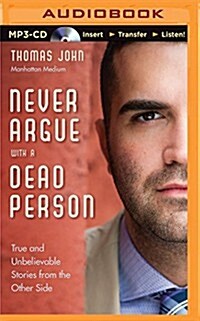 Never Argue with a Dead Person: True and Unbelievable Stories from the Other Side (MP3 CD)