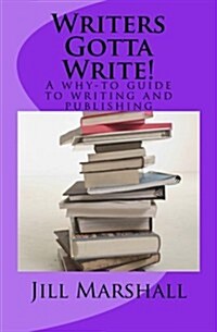 Writers Gotta Write: A Why-To Guide to Writing and Publishing (Paperback)
