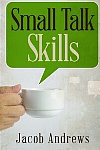 Small Talk Skills: Building Successful Relationships Effortlessly (Paperback)