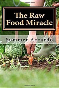 The Raw Food Miracle: Live Vibrantly and Eat Well with Quick and Easy Recipes for the Raw Food Lifestyle (Paperback)