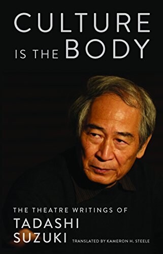 Culture Is the Body: The Theatre Writings of Tadashi Suzuki (Paperback)