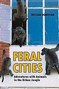 Feral Cities: Adventures with Animals in the Urban Jungle (Paperback)