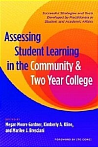 Assessing Student Learning in the Community and Two-Year College: Successful Strategies and Tools Developed by Practitioners in Student and Academic A (Hardcover)