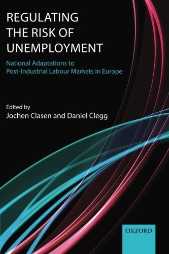 Regulating the Risk of Unemployment : National Adaptations to Post-industrial Labour Markets in Europe (Paperback)