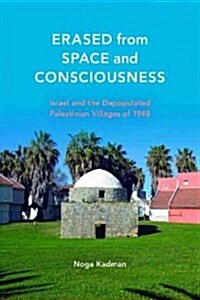 Erased from Space and Consciousness: Israel and the Depopulated Palestinian Villages of 1948 (Paperback)