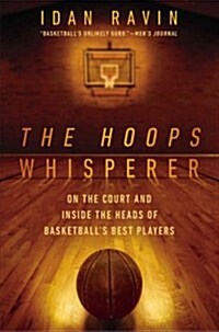 The Hoops Whisperer: On the Court and Inside the Heads of Basketballs Best Players (Paperback)