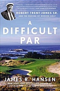A Difficult Par: Robert Trent Jones Sr. and the Making of Modern Golf (Paperback)