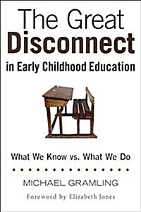 The Great Disconnect in Early Childhood Education: What We Know vs. What We Do (Paperback)