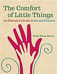 The Comfort of Little Things: An Educators Guide to Second Chances (Paperback)