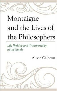 Montaigne and the lives of the philosophers : life writing and transversality in the Essais