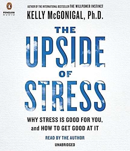 The Upside of Stress: Why Stress Is Good for You, and How to Get Good at It (Audio CD)