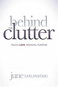 Behind the Clutter: Truth. Love. Meaning. Purpose. (Paperback)