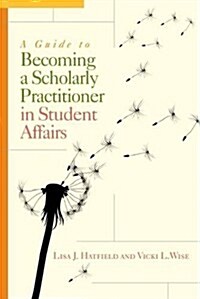 A Guide to Becoming a Scholarly Practitioner in Student Affairs (Paperback)