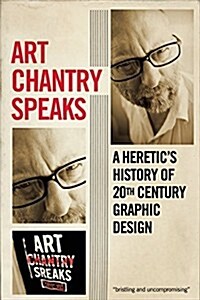 Art Chantry Speaks: A Heretics History of 20th Century Graphic Design (Paperback)