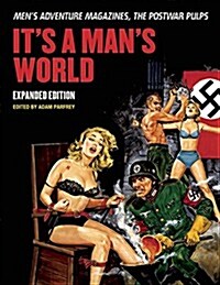 Its a Mans World: Mens Adventure Magazines, the Postwar Pulps, Expanded Edition (Paperback, Revised)