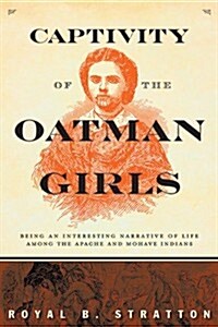 Captivity of the Oatman Girls: Being an Interesting Narrative of Life Among the Apache and Mohave Indians (Paperback)