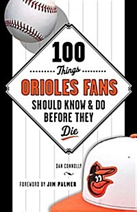 100 Things Orioles Fans Should Know & Do Before They Die (Paperback)