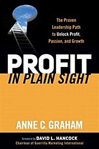 Profit in Plain Sight: The Proven Leadership Path to Unlock Profit, Passion, and Growth (Hardcover)